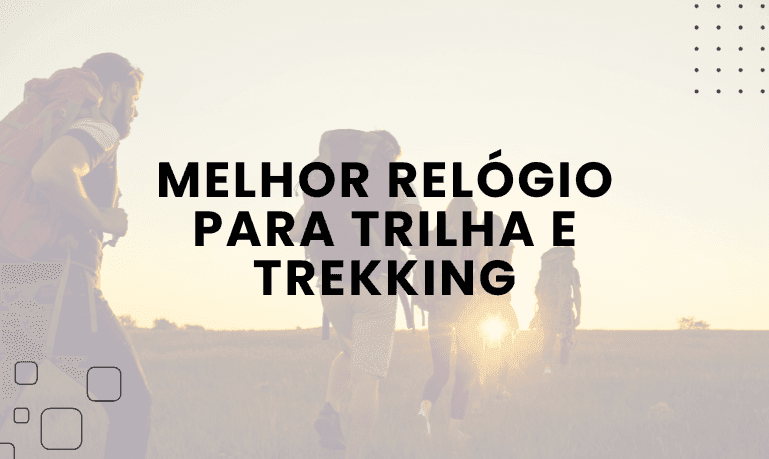 Melhor Relógio para Trilha e Trekking