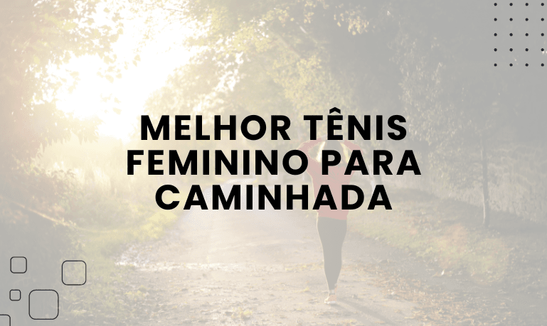 Melhor Tênis Feminino para Caminhada
