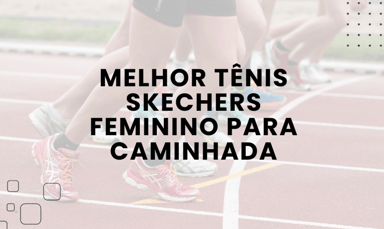 Melhor Tênis Skechers Feminino para Caminhada