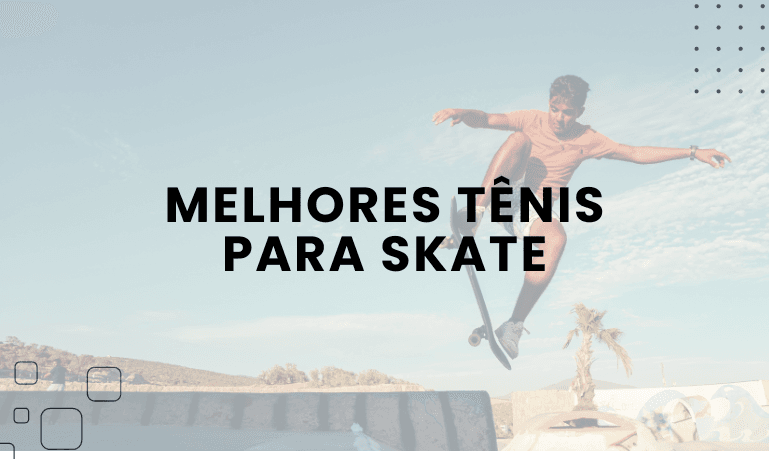 Melhores Tênis para Skate: 4 Melhores para comprar
