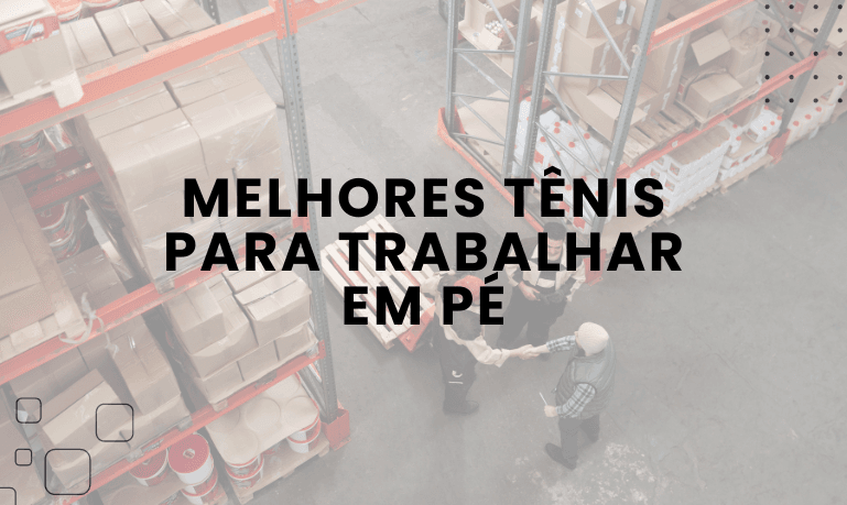 Melhores Tênis para trabalhar em Pé