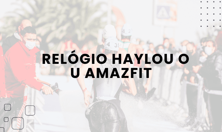 Relógio Haylou ou Amazfit, qual escolher?