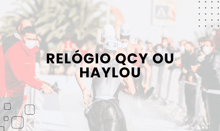 Relógio QCY ou Haylou, qual escolher?