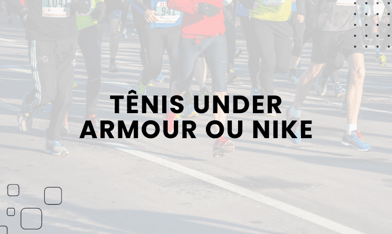 Tênis Under Armour ou Nike, qual escolher?