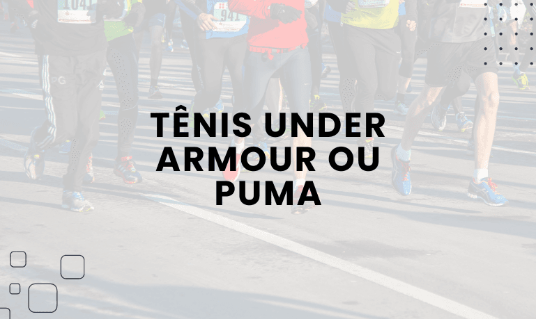 Tênis Under Armour ou Puma, qual escolher?