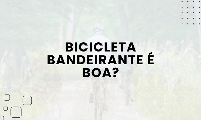 Bicicleta Bandeirante é boa? Confira as Melhores da Marca