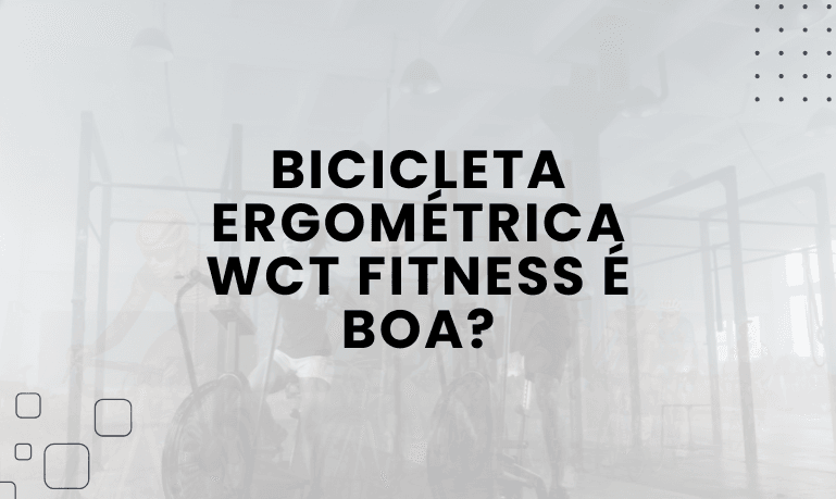 Bicicleta Ergométrica WCT Fitness é boa? Confira as Melhores da Marca