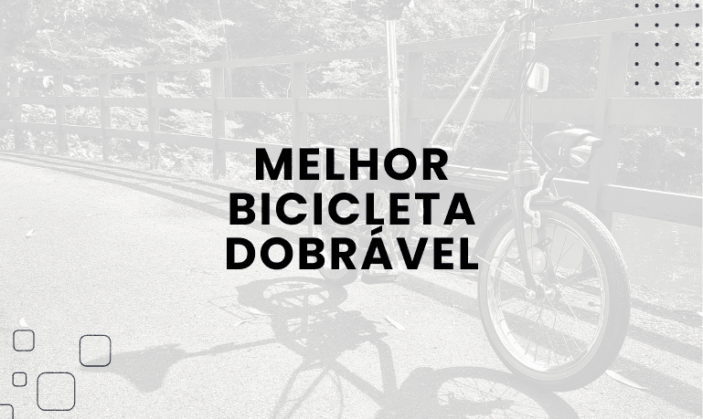 Melhor Bicicleta Dobrável para Comprar: 4 Melhores em 2026