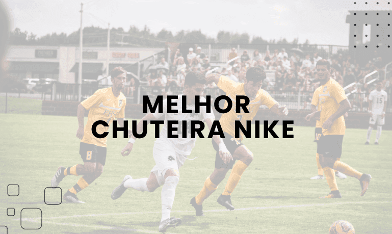 Melhor Chuteira Nike (Society, Futsal e Campo)