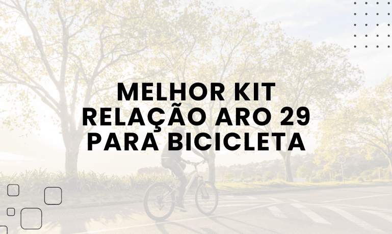 Qual o Melhor Kit Relação Aro 29 para Bicicleta?