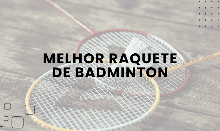 Melhor Raquete de Badminton: 3 Melhores em 2026