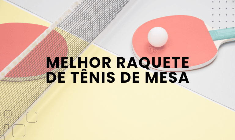 Melhor Raquete de Tênis de Mesa: 7 Melhores em 2026