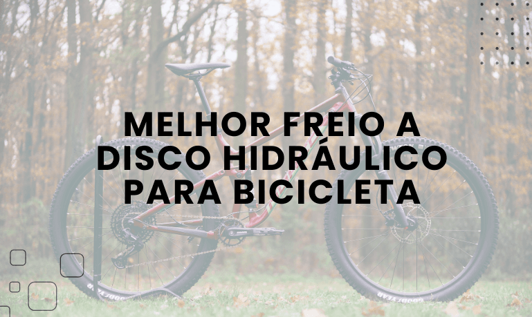 Melhor freio a Disco Hidráulico para Bike: 3 Melhores