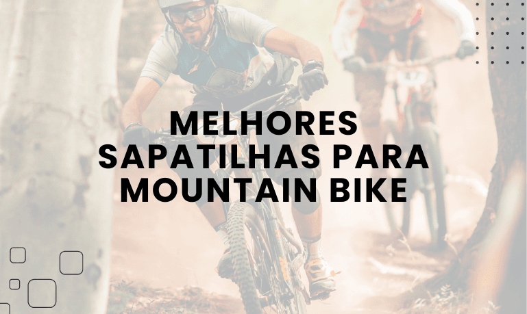 Melhores Sapatilhas para Mountain Bike: 4 Excelentes Opções