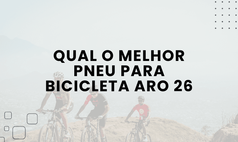 Qual o Melhor Pneu para Bicicleta Aro 26 em 2026?
