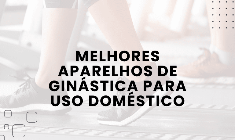 Melhores Aparelhos de Ginástica para Uso Doméstico: Escolha o Ideal para Seu Treino em Casa