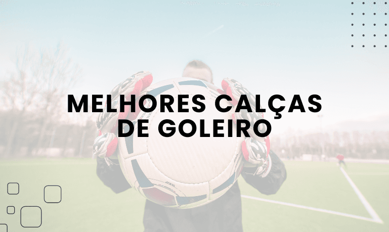 Top 5 Melhores Calças de Goleiro em 2026