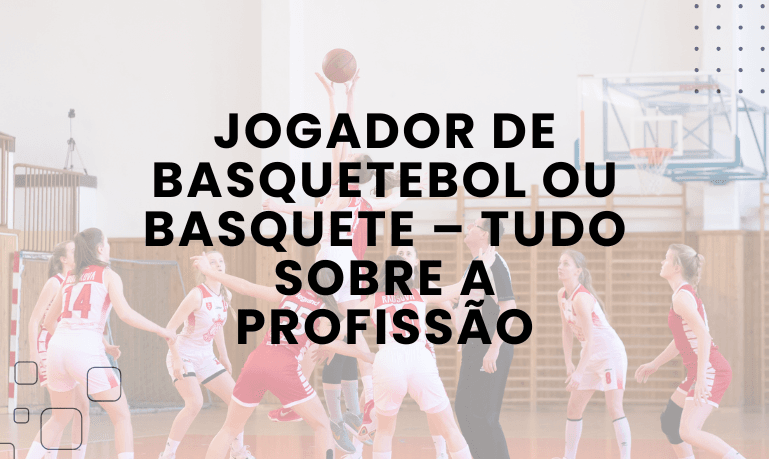Jogador de Basquetebol ou Basquete – Tudo sobre a Profissão