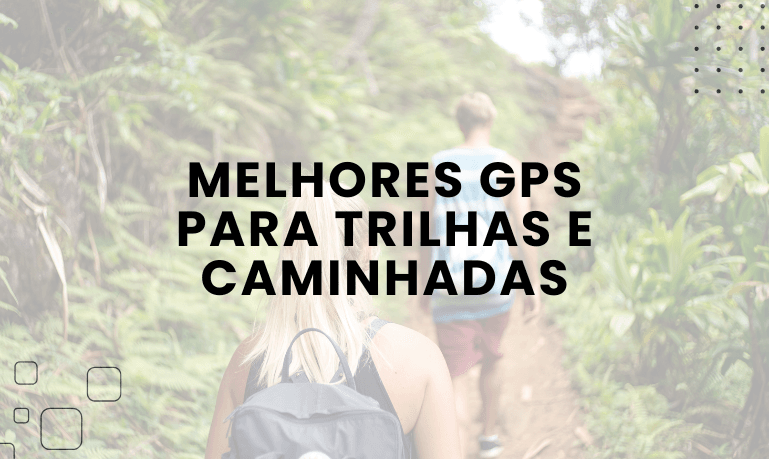 Melhores GPS para Trilhas e Caminhadas