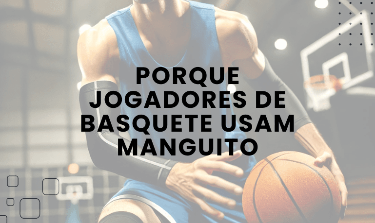 Porque Jogadores de Basquete Usam Manguito: Benefícios e Função