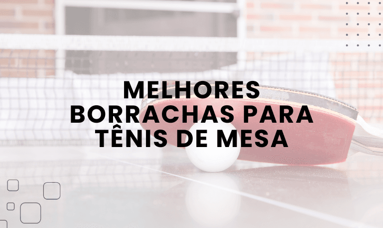 Top 5 Melhores Borrachas para Tênis de Mesa em 2026