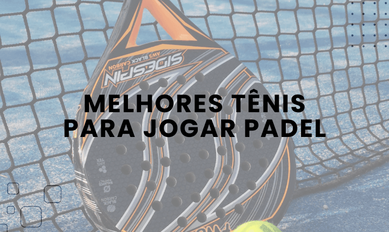 Top 5 Melhores Tênis para Jogar Padel em 2026