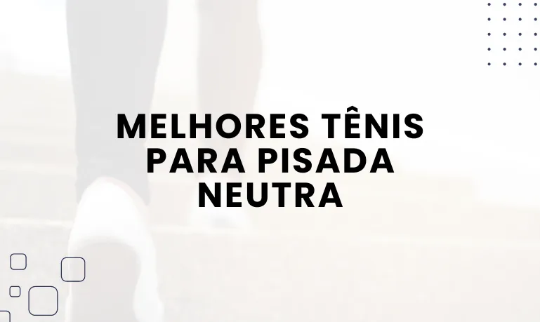 Melhores Tênis para Pisada Neutra