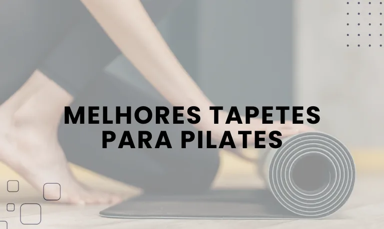 Melhores Tapetes para Pilates: Como Escolher o Ideal para Seus Treinos