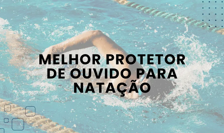 Melhor Protetor de Ouvido para Natação